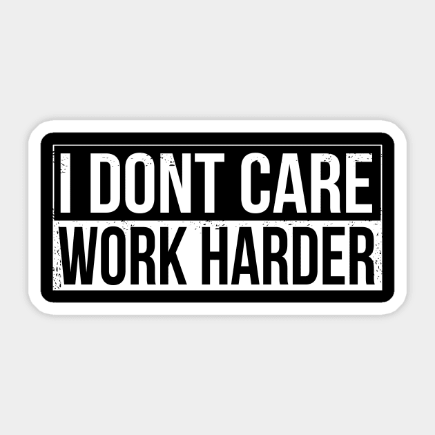 I don't care - work harder Sticker by HBfunshirts